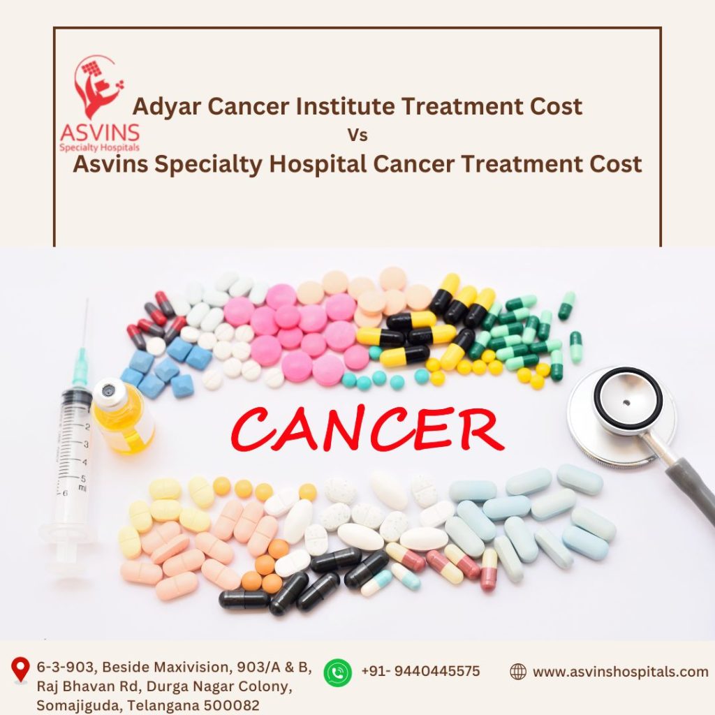 adyar cancer institute treatment cost vs asvins specialty hospital cancer treatment cost